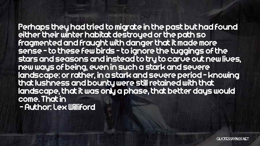 Lex Williford Quotes: Perhaps They Had Tried To Migrate In The Past But Had Found Either Their Winter Habitat Destroyed Or The Path