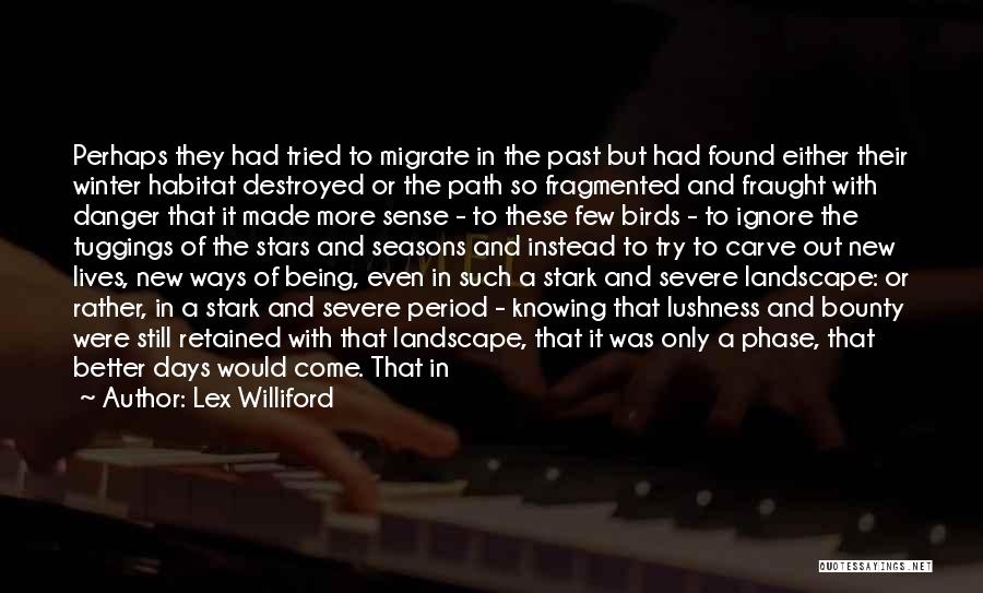 Lex Williford Quotes: Perhaps They Had Tried To Migrate In The Past But Had Found Either Their Winter Habitat Destroyed Or The Path