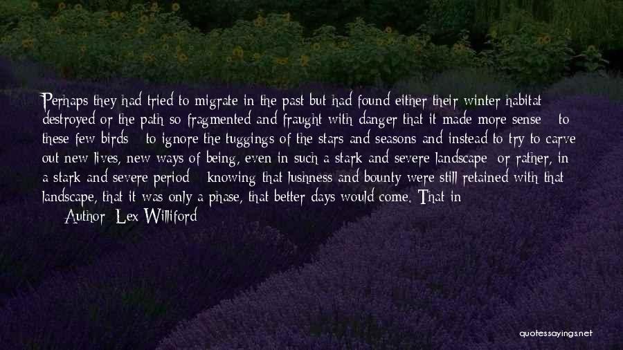 Lex Williford Quotes: Perhaps They Had Tried To Migrate In The Past But Had Found Either Their Winter Habitat Destroyed Or The Path