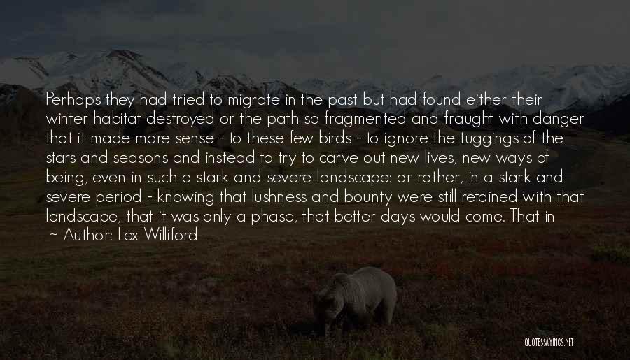 Lex Williford Quotes: Perhaps They Had Tried To Migrate In The Past But Had Found Either Their Winter Habitat Destroyed Or The Path