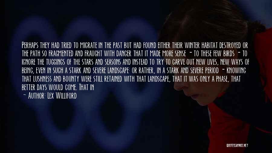 Lex Williford Quotes: Perhaps They Had Tried To Migrate In The Past But Had Found Either Their Winter Habitat Destroyed Or The Path