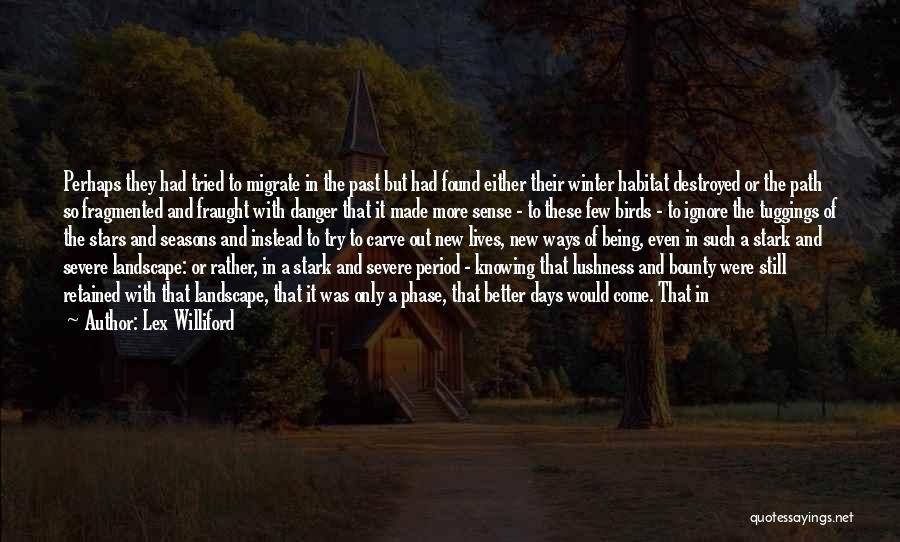 Lex Williford Quotes: Perhaps They Had Tried To Migrate In The Past But Had Found Either Their Winter Habitat Destroyed Or The Path