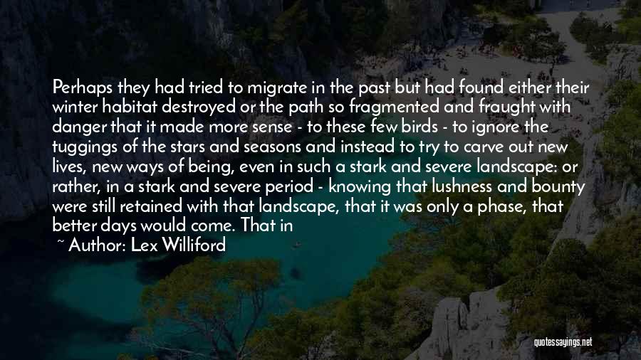 Lex Williford Quotes: Perhaps They Had Tried To Migrate In The Past But Had Found Either Their Winter Habitat Destroyed Or The Path