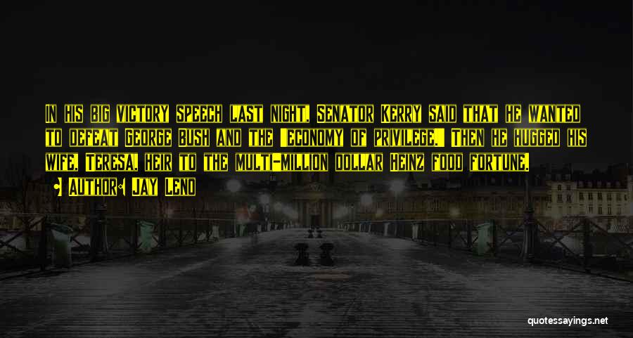 Jay Leno Quotes: In His Big Victory Speech Last Night, Senator Kerry Said That He Wanted To Defeat George Bush And The 'economy