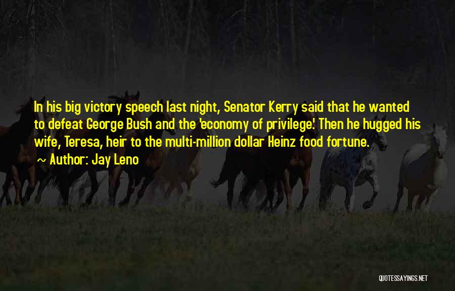 Jay Leno Quotes: In His Big Victory Speech Last Night, Senator Kerry Said That He Wanted To Defeat George Bush And The 'economy