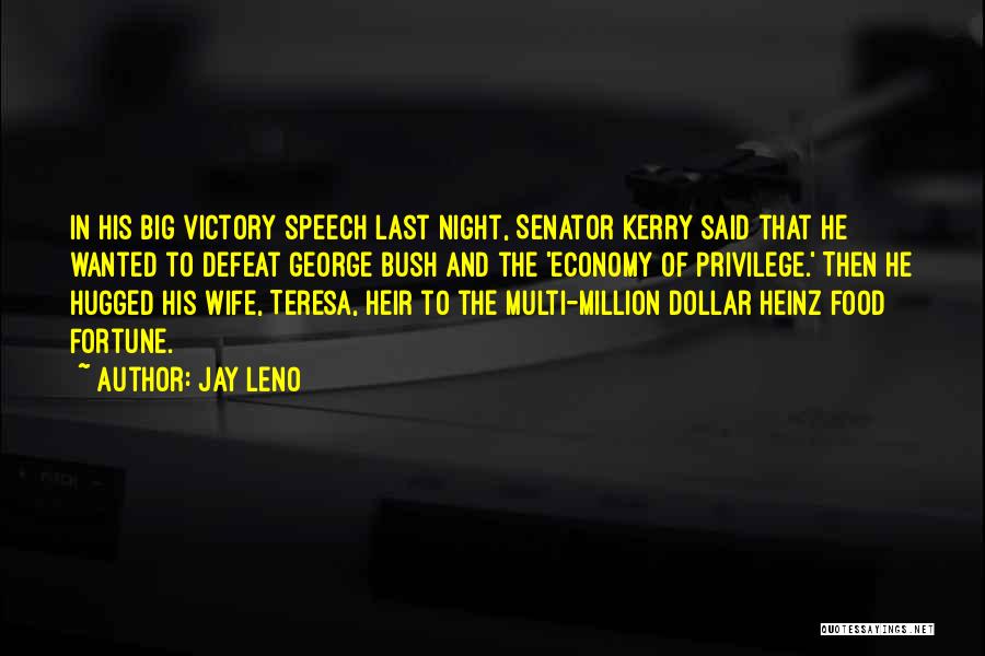 Jay Leno Quotes: In His Big Victory Speech Last Night, Senator Kerry Said That He Wanted To Defeat George Bush And The 'economy