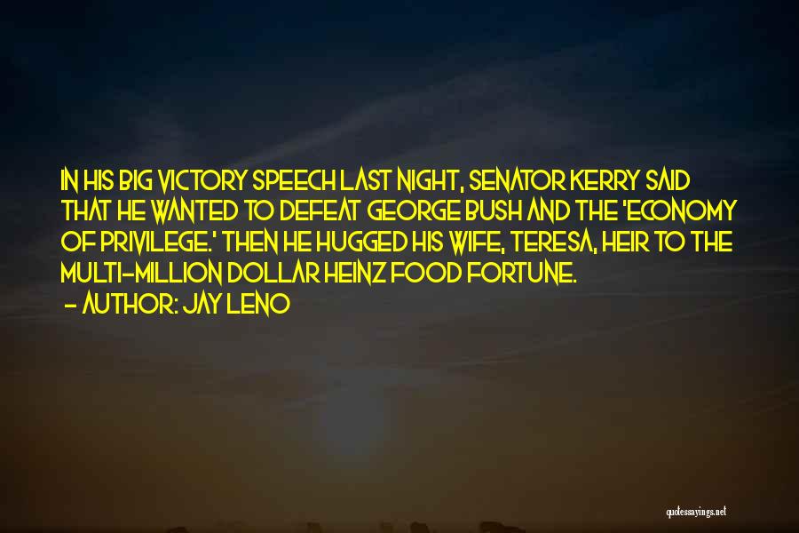 Jay Leno Quotes: In His Big Victory Speech Last Night, Senator Kerry Said That He Wanted To Defeat George Bush And The 'economy