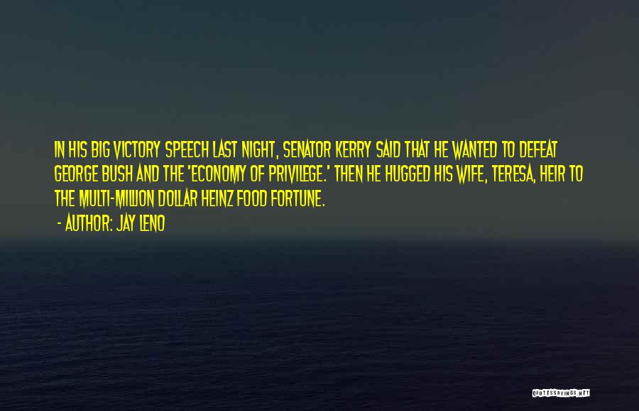 Jay Leno Quotes: In His Big Victory Speech Last Night, Senator Kerry Said That He Wanted To Defeat George Bush And The 'economy