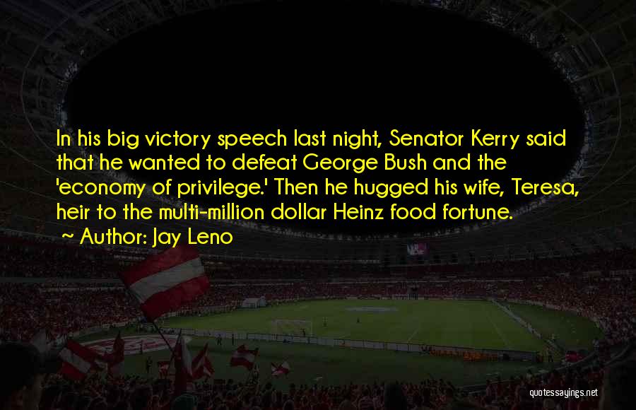 Jay Leno Quotes: In His Big Victory Speech Last Night, Senator Kerry Said That He Wanted To Defeat George Bush And The 'economy