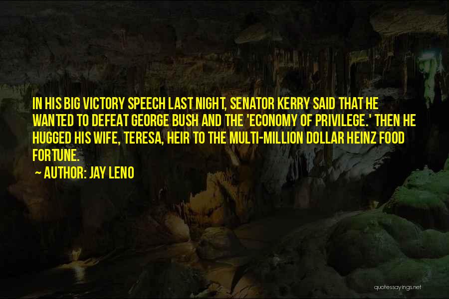 Jay Leno Quotes: In His Big Victory Speech Last Night, Senator Kerry Said That He Wanted To Defeat George Bush And The 'economy