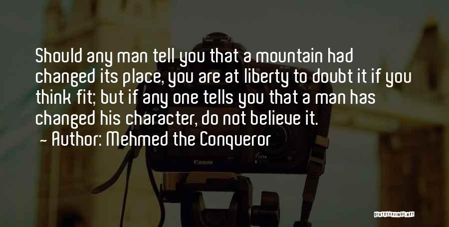 Mehmed The Conqueror Quotes: Should Any Man Tell You That A Mountain Had Changed Its Place, You Are At Liberty To Doubt It If