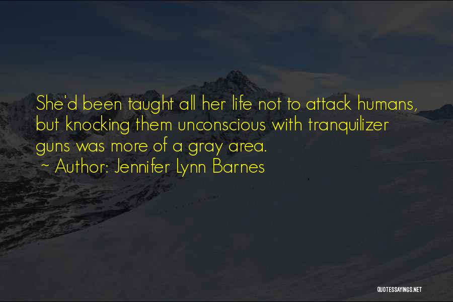 Jennifer Lynn Barnes Quotes: She'd Been Taught All Her Life Not To Attack Humans, But Knocking Them Unconscious With Tranquilizer Guns Was More Of