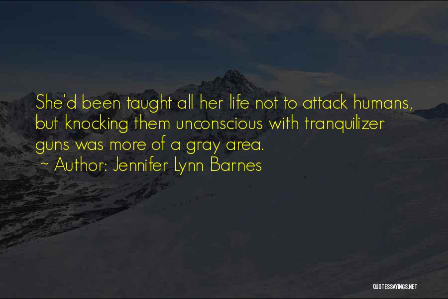 Jennifer Lynn Barnes Quotes: She'd Been Taught All Her Life Not To Attack Humans, But Knocking Them Unconscious With Tranquilizer Guns Was More Of