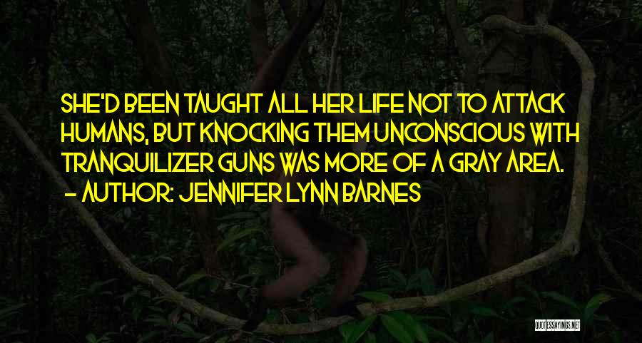 Jennifer Lynn Barnes Quotes: She'd Been Taught All Her Life Not To Attack Humans, But Knocking Them Unconscious With Tranquilizer Guns Was More Of