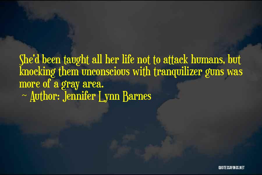 Jennifer Lynn Barnes Quotes: She'd Been Taught All Her Life Not To Attack Humans, But Knocking Them Unconscious With Tranquilizer Guns Was More Of