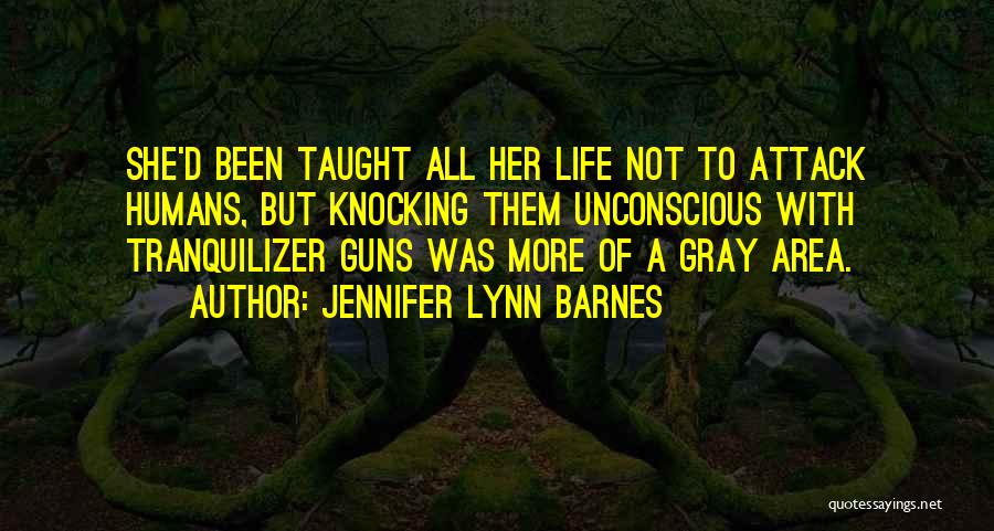 Jennifer Lynn Barnes Quotes: She'd Been Taught All Her Life Not To Attack Humans, But Knocking Them Unconscious With Tranquilizer Guns Was More Of