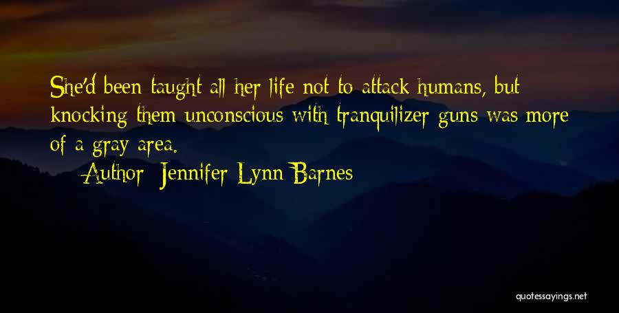 Jennifer Lynn Barnes Quotes: She'd Been Taught All Her Life Not To Attack Humans, But Knocking Them Unconscious With Tranquilizer Guns Was More Of