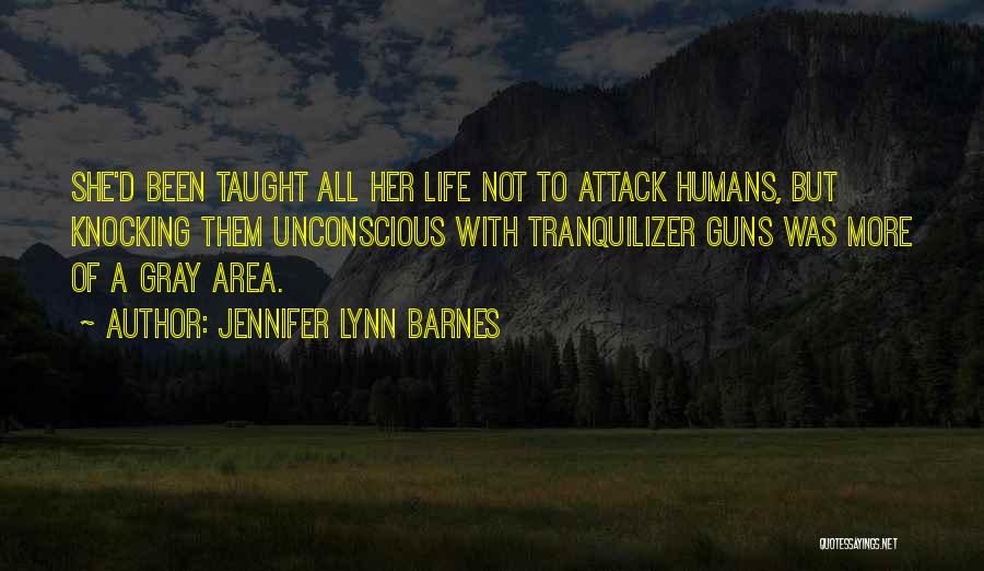 Jennifer Lynn Barnes Quotes: She'd Been Taught All Her Life Not To Attack Humans, But Knocking Them Unconscious With Tranquilizer Guns Was More Of