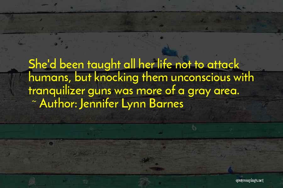 Jennifer Lynn Barnes Quotes: She'd Been Taught All Her Life Not To Attack Humans, But Knocking Them Unconscious With Tranquilizer Guns Was More Of