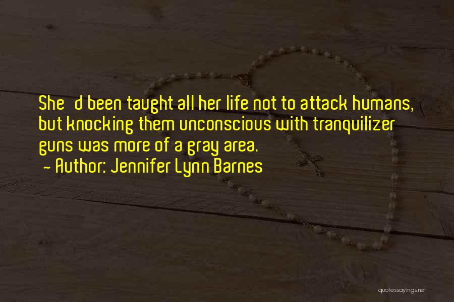 Jennifer Lynn Barnes Quotes: She'd Been Taught All Her Life Not To Attack Humans, But Knocking Them Unconscious With Tranquilizer Guns Was More Of