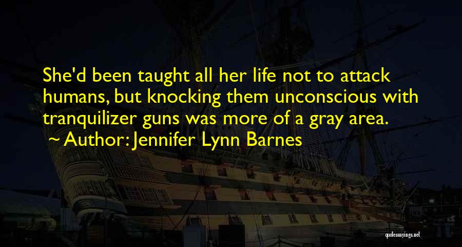 Jennifer Lynn Barnes Quotes: She'd Been Taught All Her Life Not To Attack Humans, But Knocking Them Unconscious With Tranquilizer Guns Was More Of