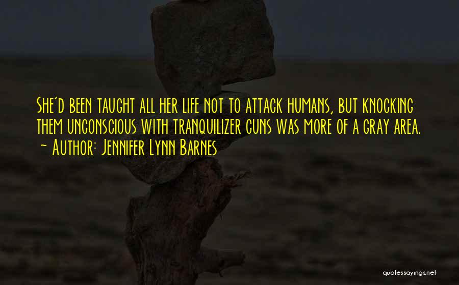 Jennifer Lynn Barnes Quotes: She'd Been Taught All Her Life Not To Attack Humans, But Knocking Them Unconscious With Tranquilizer Guns Was More Of