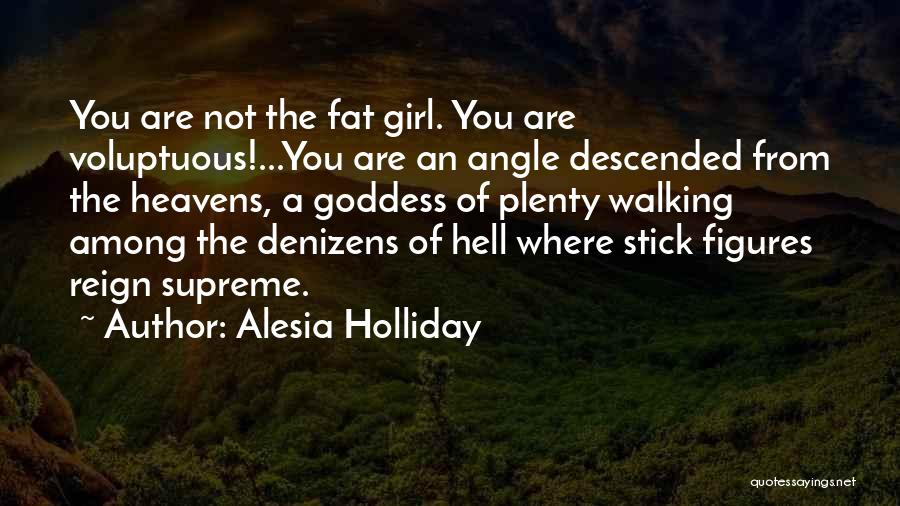 Alesia Holliday Quotes: You Are Not The Fat Girl. You Are Voluptuous!...you Are An Angle Descended From The Heavens, A Goddess Of Plenty