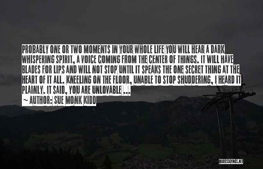 Sue Monk Kidd Quotes: Probably One Or Two Moments In Your Whole Life You Will Hear A Dark Whispering Spirit, A Voice Coming From