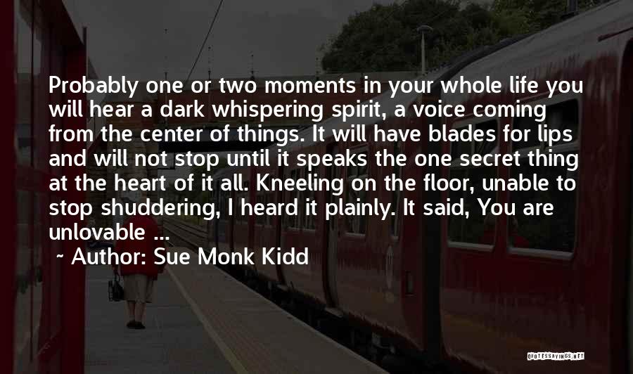 Sue Monk Kidd Quotes: Probably One Or Two Moments In Your Whole Life You Will Hear A Dark Whispering Spirit, A Voice Coming From