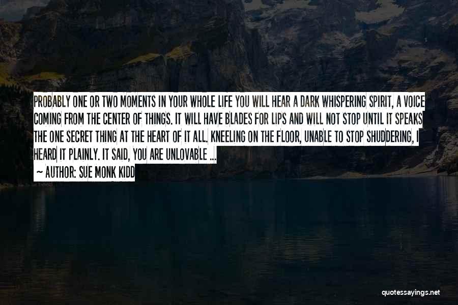 Sue Monk Kidd Quotes: Probably One Or Two Moments In Your Whole Life You Will Hear A Dark Whispering Spirit, A Voice Coming From