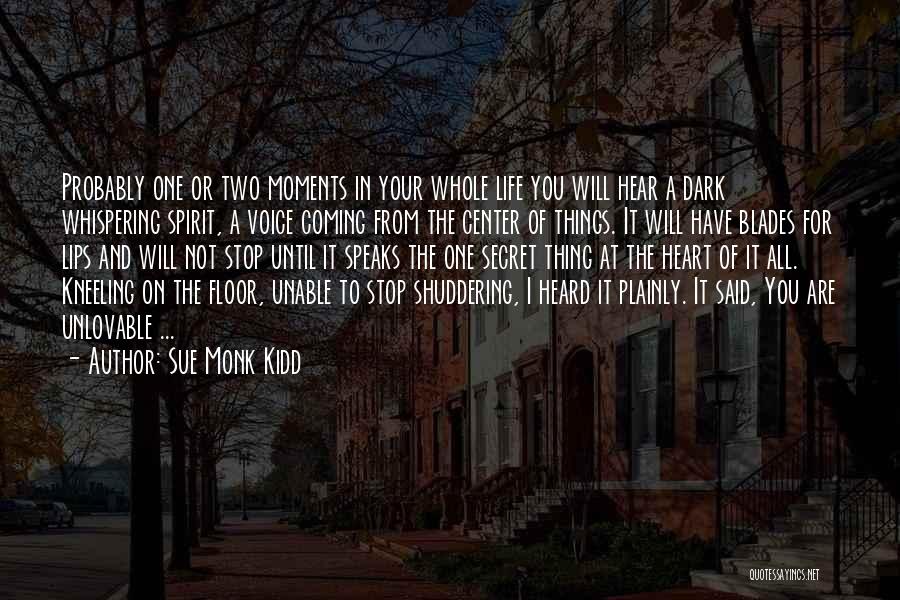 Sue Monk Kidd Quotes: Probably One Or Two Moments In Your Whole Life You Will Hear A Dark Whispering Spirit, A Voice Coming From