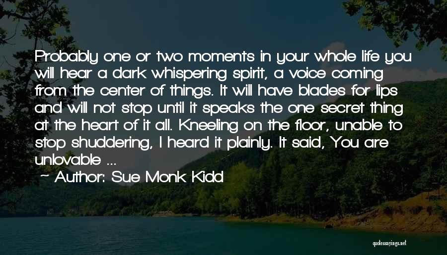 Sue Monk Kidd Quotes: Probably One Or Two Moments In Your Whole Life You Will Hear A Dark Whispering Spirit, A Voice Coming From