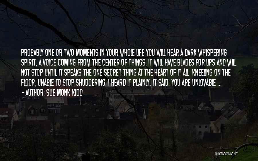 Sue Monk Kidd Quotes: Probably One Or Two Moments In Your Whole Life You Will Hear A Dark Whispering Spirit, A Voice Coming From