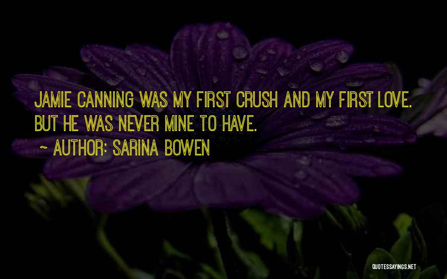 Sarina Bowen Quotes: Jamie Canning Was My First Crush And My First Love. But He Was Never Mine To Have.