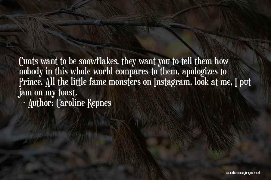 Caroline Kepnes Quotes: Cunts Want To Be Snowflakes, They Want You To Tell Them How Nobody In This Whole World Compares To Them,