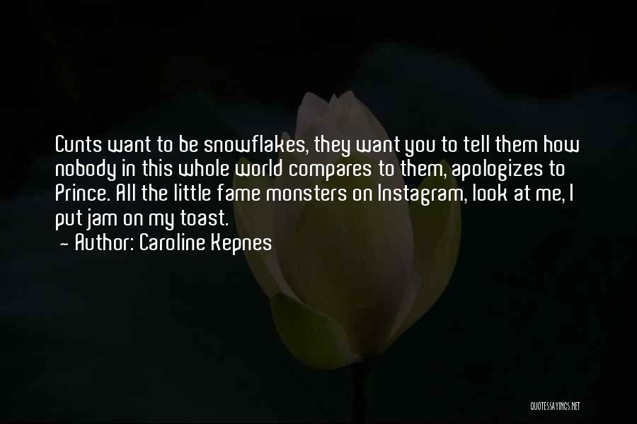 Caroline Kepnes Quotes: Cunts Want To Be Snowflakes, They Want You To Tell Them How Nobody In This Whole World Compares To Them,