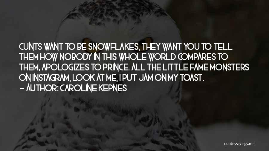 Caroline Kepnes Quotes: Cunts Want To Be Snowflakes, They Want You To Tell Them How Nobody In This Whole World Compares To Them,