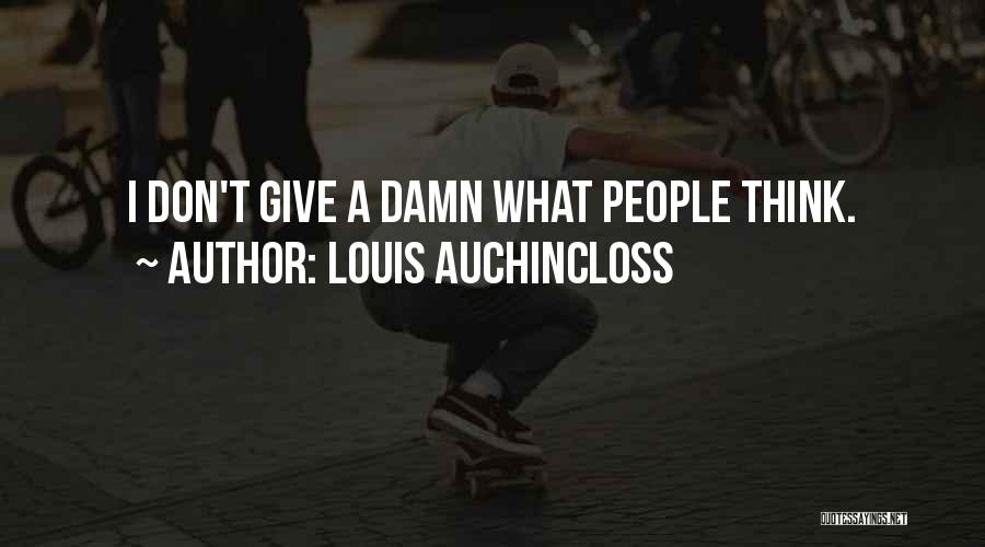 Louis Auchincloss Quotes: I Don't Give A Damn What People Think.