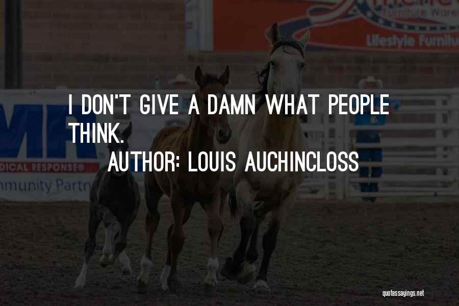 Louis Auchincloss Quotes: I Don't Give A Damn What People Think.