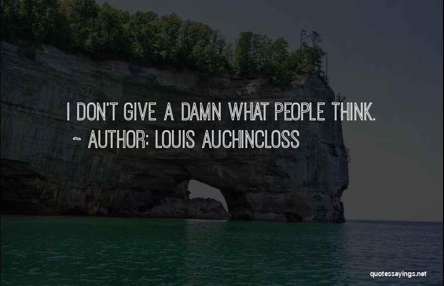 Louis Auchincloss Quotes: I Don't Give A Damn What People Think.