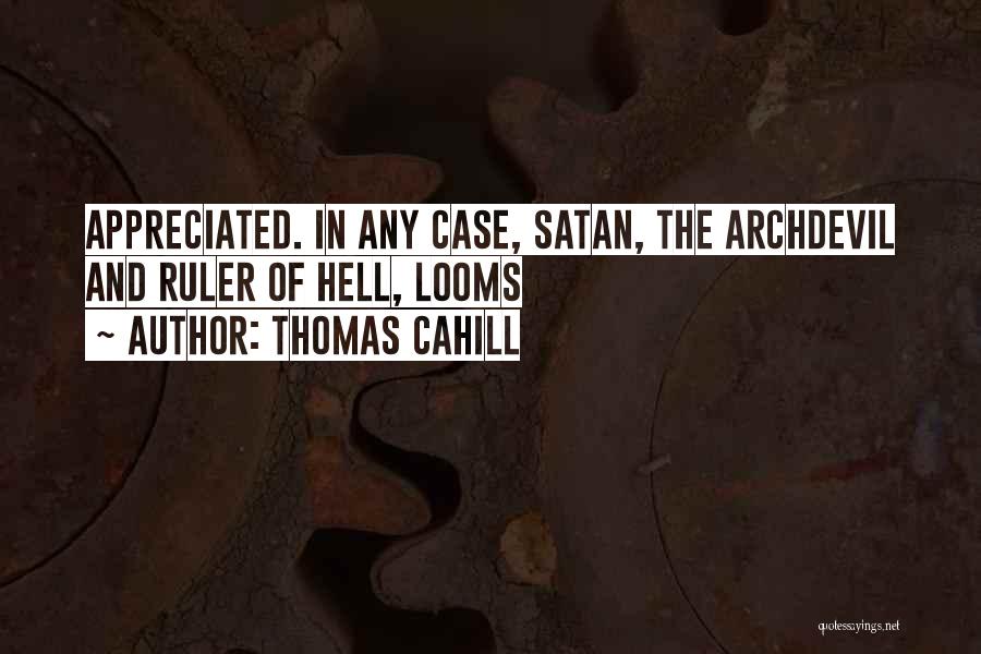 Thomas Cahill Quotes: Appreciated. In Any Case, Satan, The Archdevil And Ruler Of Hell, Looms