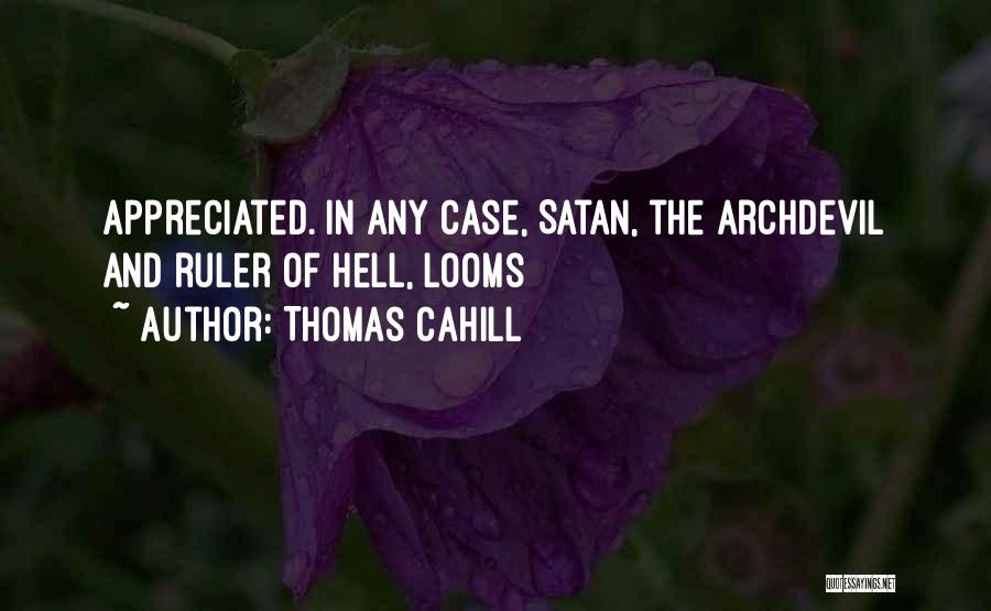 Thomas Cahill Quotes: Appreciated. In Any Case, Satan, The Archdevil And Ruler Of Hell, Looms
