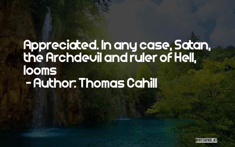 Thomas Cahill Quotes: Appreciated. In Any Case, Satan, The Archdevil And Ruler Of Hell, Looms