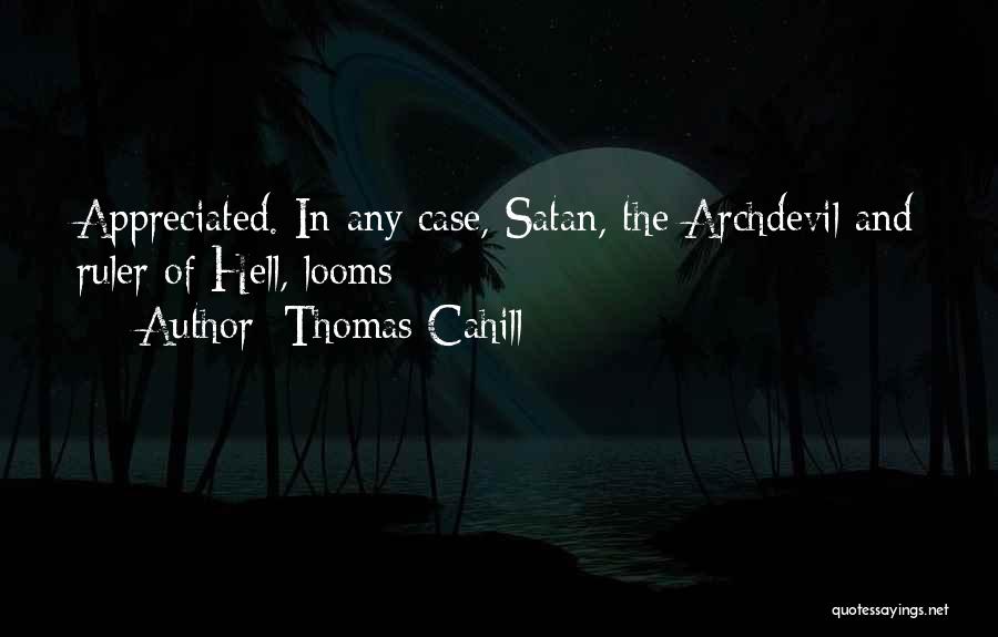 Thomas Cahill Quotes: Appreciated. In Any Case, Satan, The Archdevil And Ruler Of Hell, Looms