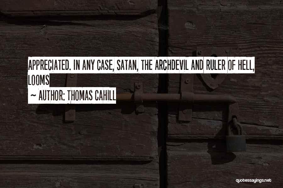 Thomas Cahill Quotes: Appreciated. In Any Case, Satan, The Archdevil And Ruler Of Hell, Looms