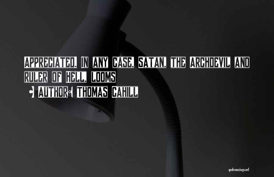 Thomas Cahill Quotes: Appreciated. In Any Case, Satan, The Archdevil And Ruler Of Hell, Looms