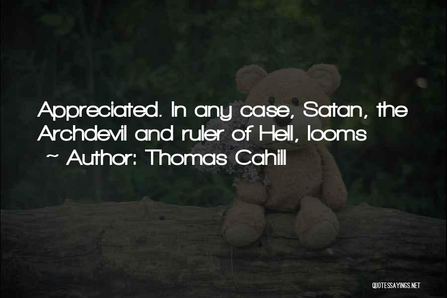 Thomas Cahill Quotes: Appreciated. In Any Case, Satan, The Archdevil And Ruler Of Hell, Looms