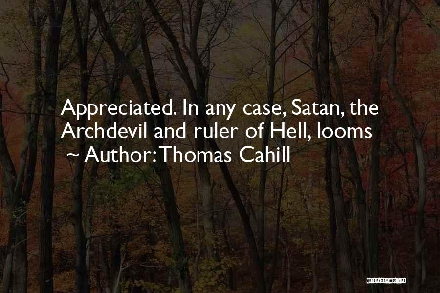 Thomas Cahill Quotes: Appreciated. In Any Case, Satan, The Archdevil And Ruler Of Hell, Looms
