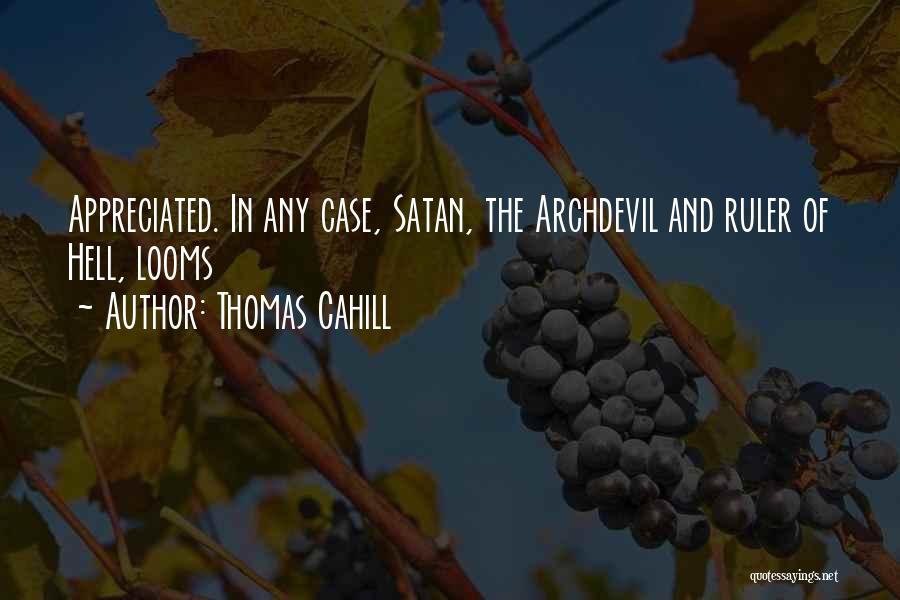 Thomas Cahill Quotes: Appreciated. In Any Case, Satan, The Archdevil And Ruler Of Hell, Looms