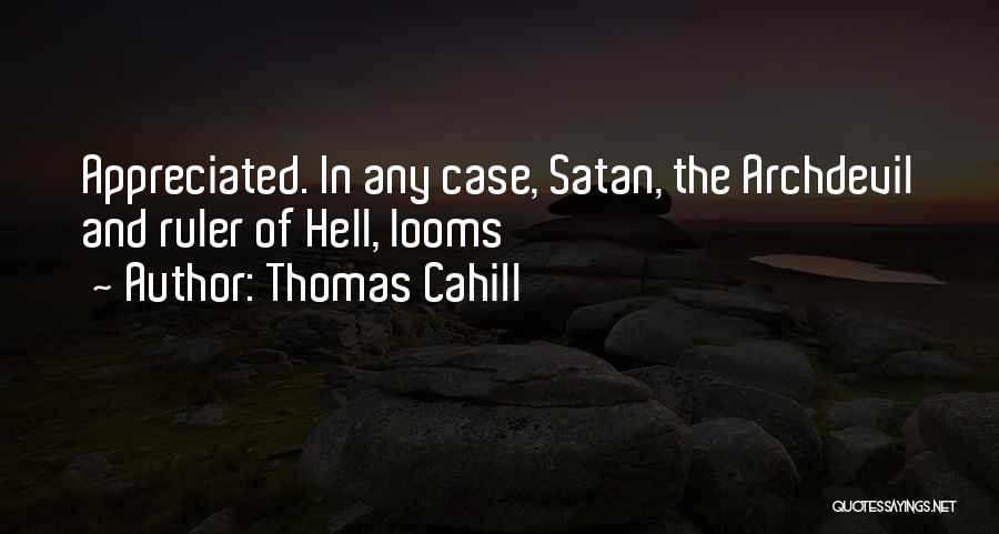 Thomas Cahill Quotes: Appreciated. In Any Case, Satan, The Archdevil And Ruler Of Hell, Looms